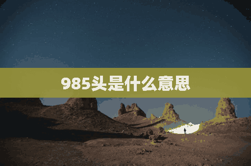 985头是什么意思(985头型)